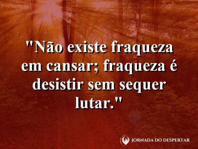 Imagem com frase sobre continuar lutando mesmo cansado.
