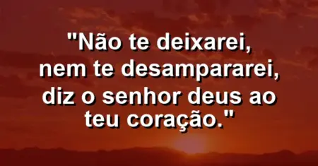 “Não te deixarei, nem te desampararei, diz o Senhor Deus ao teu coração.”