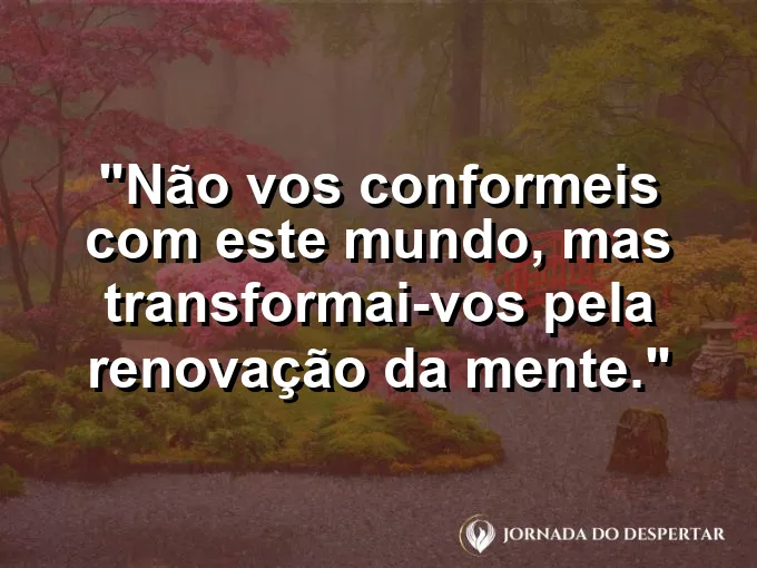 Borboleta saindo do casulo com frase sobre transformação e renovação da mente no Senhor Deus hoje.