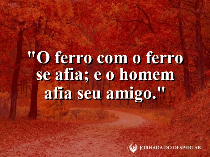 Duas ferramentas de ferro se tocando com faíscas e frase sobre amigos que se afiam.