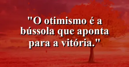 O otimismo é a bússola que aponta para a vitória.