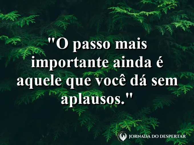 Imagem com frase sobre avançar sem precisar de aplausos.