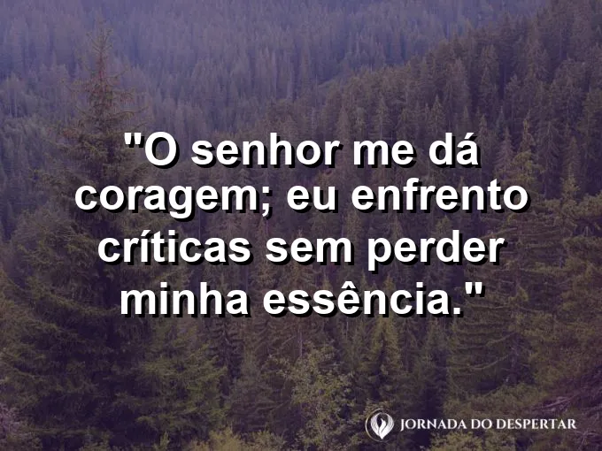 Imagem com a frase: O Senhor me dá coragem; eu enfrento críticas sem perder minha essência.
