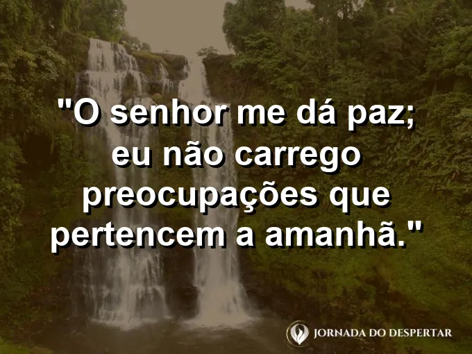 Imagem com a frase: O Senhor me dá paz; eu não carrego preocupações que pertencem a amanhã.