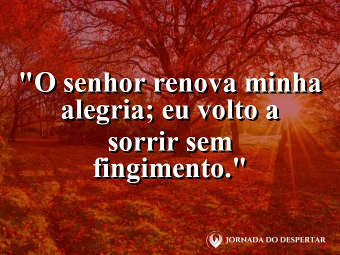 Imagem com a frase: O Senhor renova minha alegria; eu volto a sorrir sem fingimento.