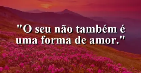 O seu “não” também é uma forma de amor.