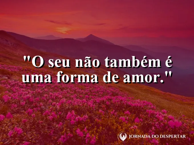 Frase sobre autoconhecimento e autoestima: O seu “não” também é uma forma de amor.
