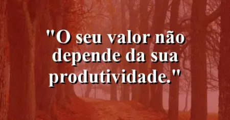 O seu valor não depende da sua produtividade.