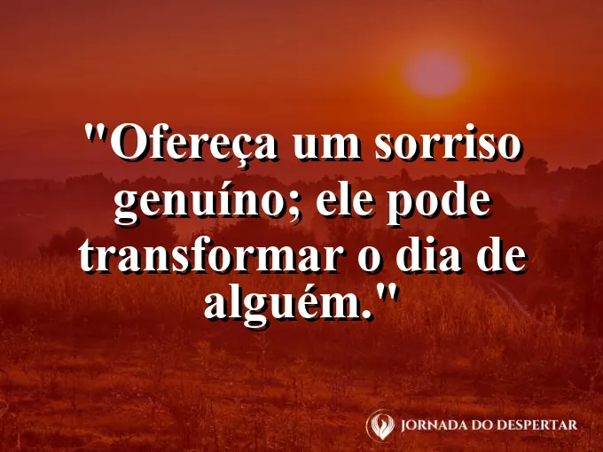 Frase sobre gentileza: Ofereça um sorriso genuíno; ele pode transformar o dia de alguém.
