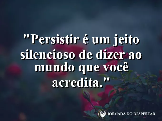 Imagem com frase sobre persistência silenciosa e confiança.