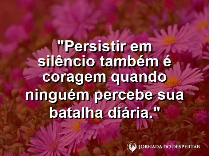 Imagem com frase sobre coragem silenciosa e força de vontade diária.