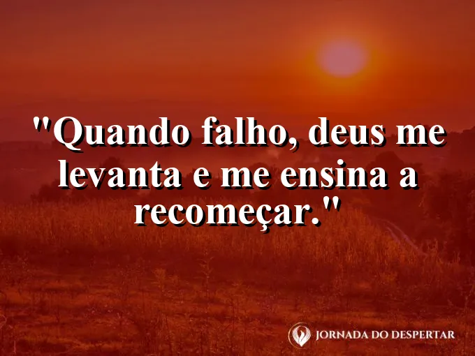 Imagem com a frase: Quando falho, Deus me levanta e me ensina a recomeçar.