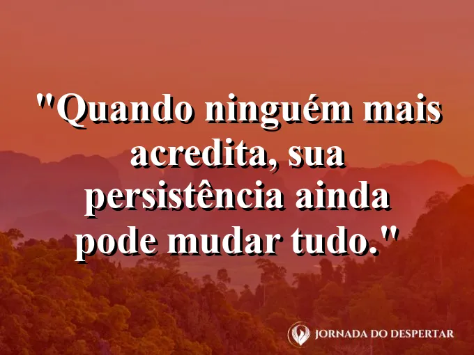 Imagem com frase sobre continuar mesmo sem que ninguém acredite.