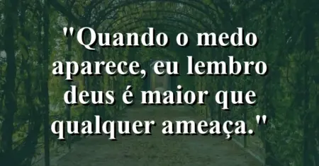 “Quando o medo aparece, eu lembro: Deus é maior que qualquer ameaça.”