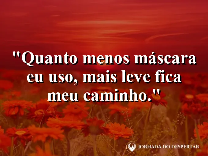Imagem com frase curta sobre viver sem máscaras e com leveza.