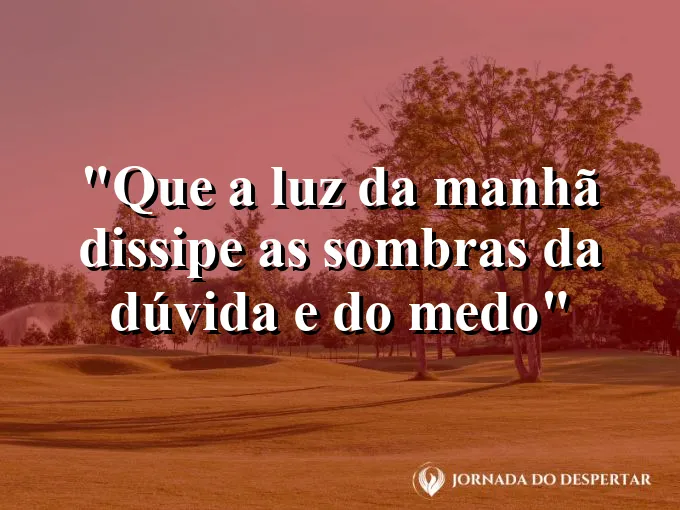 bom-dia-luz-manha-dissipar-sombras-duvida-medo