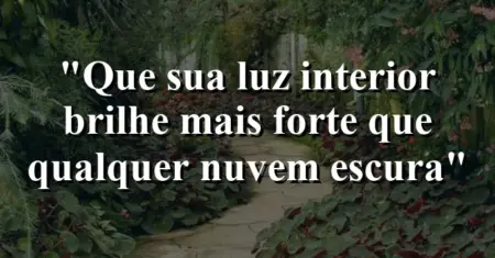 “Que sua luz interior brilhe mais forte que qualquer nuvem escura”