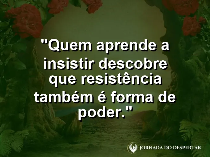Imagem com frase sobre insistência e resistência como força.