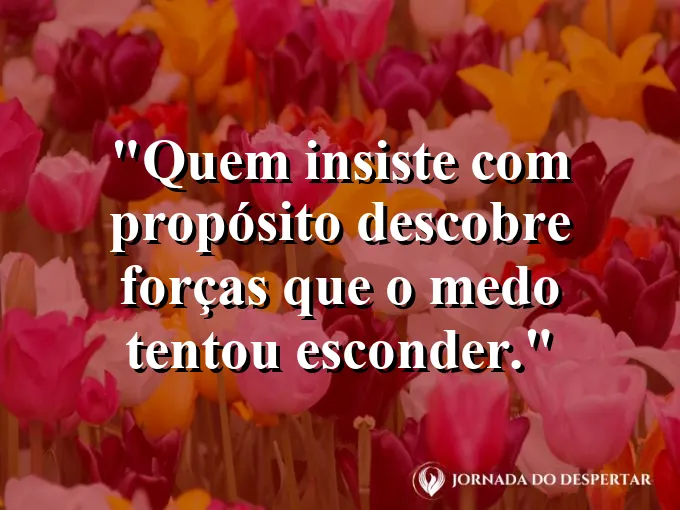 Imagem com frase sobre propósito vencendo o medo interior.