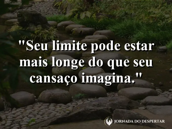 Imagem com frase sobre limites além do cansaço percebido.
