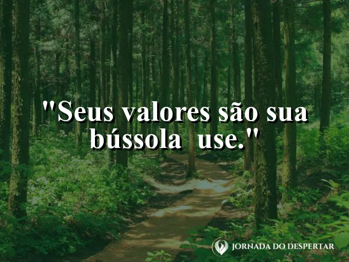 Frase sobre autoconhecimento e autoestima: Seus valores são sua bússola — use.