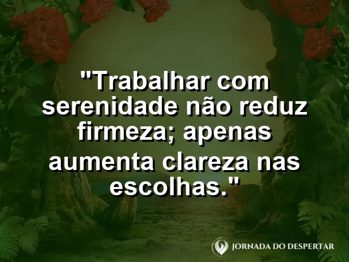 Imagem com frase sobre firmeza com serenidade no trabalho.