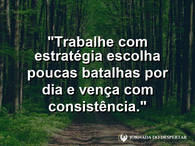 Imagem com a frase motivacional sobre trabalho: Trabalhe com estratégia: escolha poucas batalhas por dia e vença com consistência.