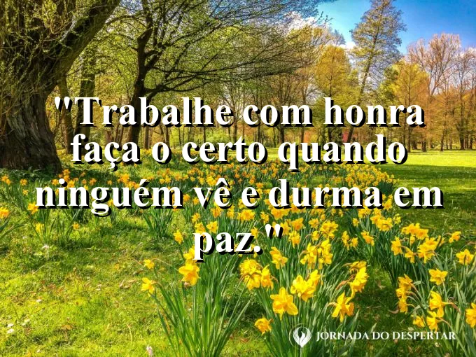 Imagem com a frase motivacional sobre trabalho: Trabalhe com honra: faça o certo quando ninguém vê e durma em paz.