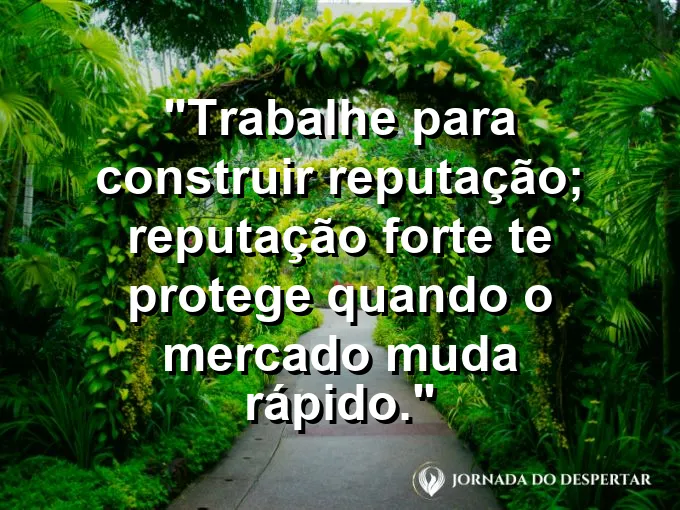 Imagem com a frase motivacional sobre trabalho: Trabalhe para construir reputação; reputação forte te protege quando o mercado muda rápido.