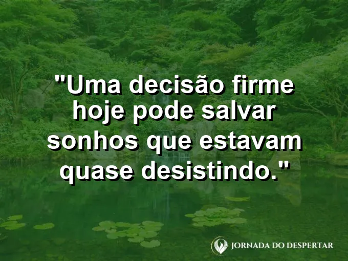 Imagem com frase sobre salvar sonhos com uma decisão forte.